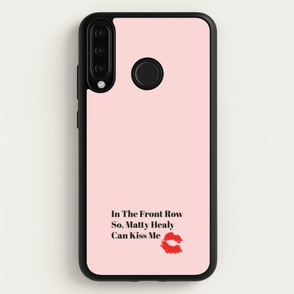 In The Front Row So, Matt Healy Can Kiss Me - The 1975  - The 1975 Phone Case for Huawei P30 Lite