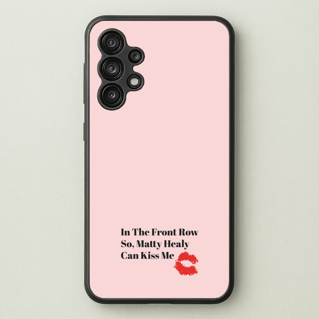 In The Front Row So, Matt Healy Can Kiss Me - The 1975  - The 1975 Phone Case for Galaxy A13
