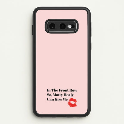 In The Front Row So, Matt Healy Can Kiss Me - The 1975  - The 1975 Phone Case for Galaxy S10e