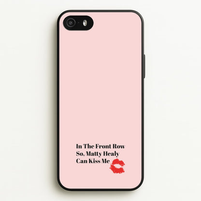 In The Front Row So, Matt Healy Can Kiss Me - The 1975  - The 1975 Phone Case for iPhone 5 / 5s / SE 2016