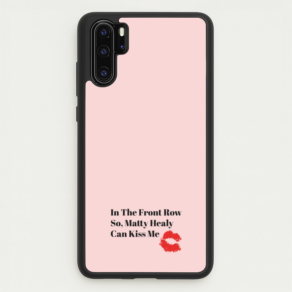 In The Front Row So, Matt Healy Can Kiss Me - The 1975  - The 1975 Phone Case for Huawei P30 Pro