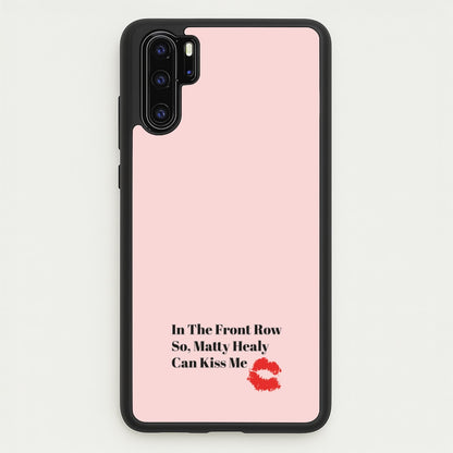 In The Front Row So, Matt Healy Can Kiss Me - The 1975  - The 1975 Phone Case for Huawei P30 Pro