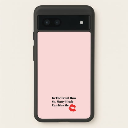 In The Front Row So, Matt Healy Can Kiss Me - The 1975  - The 1975 Phone Case for Google Pixel 7a