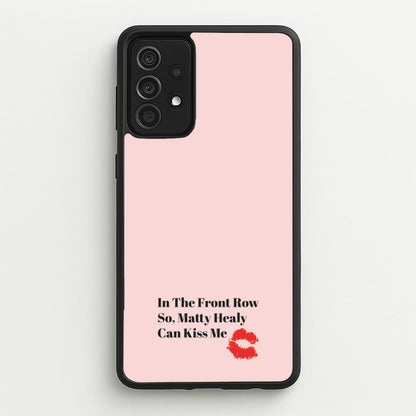 In The Front Row So, Matt Healy Can Kiss Me - The 1975  - The 1975 Phone Case for Galaxy A52 / A52s