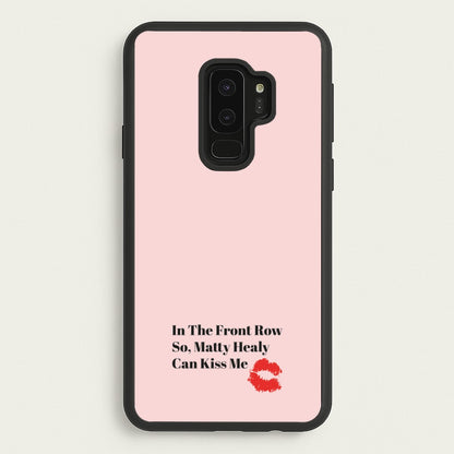 In The Front Row So, Matt Healy Can Kiss Me - The 1975  - The 1975 Phone Case for Galaxy S9 Plus