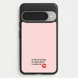 In The Front Row So, Matt Healy Can Kiss Me - The 1975 Phone Case for Google Pixel 10 Pro XL