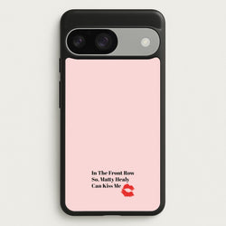 In The Front Row So, Matt Healy Can Kiss Me - The 1975  - The 1975 Phone Case for Google Pixel 9 / 9 Pro