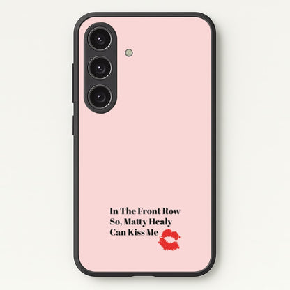 In The Front Row So, Matt Healy Can Kiss Me - The 1975  - The 1975 Phone Case for Galaxy S24FE