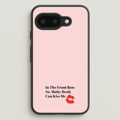 In The Front Row So, Matt Healy Can Kiss Me - The 1975  - The 1975 Phone Case for Google Pixel 9a