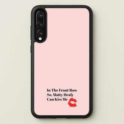 In The Front Row So, Matt Healy Can Kiss Me - The 1975  - The 1975 Phone Case for Huawei P20 Pro