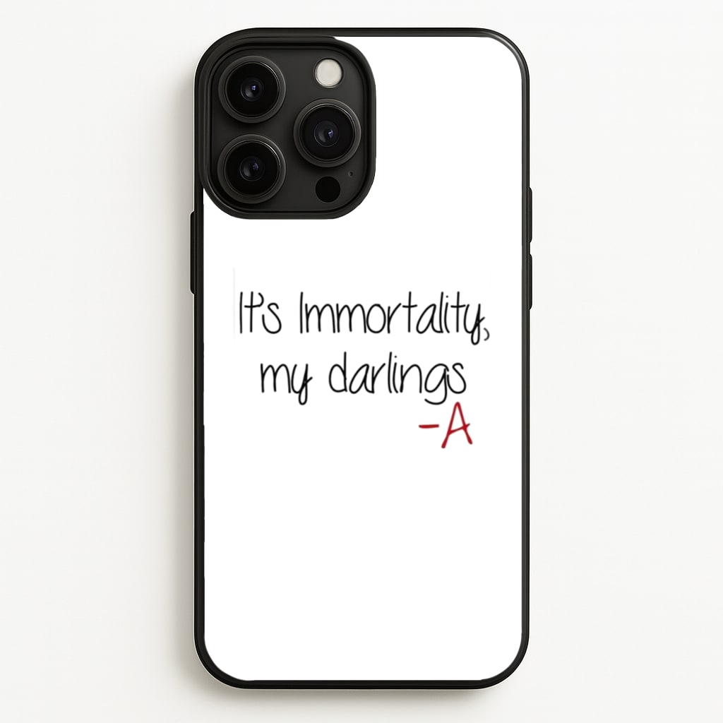 It's Immortality My Darlings - PLL  - Pretty Little Liars Phone Case for iPhone 13 Pro Max