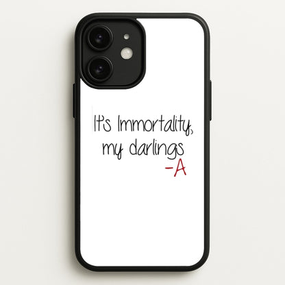 It's Immortality My Darlings - PLL  - Pretty Little Liars Phone Case for iPhone 11
