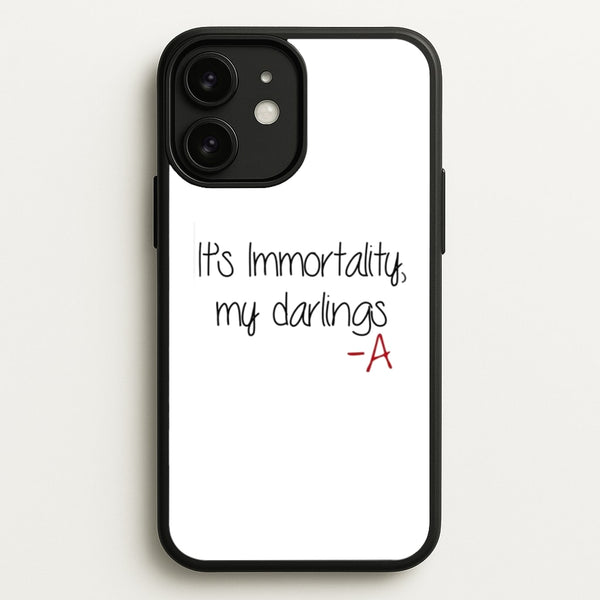 It's Immortality My Darlings - PLL  - Pretty Little Liars Phone Case for iPhone 11