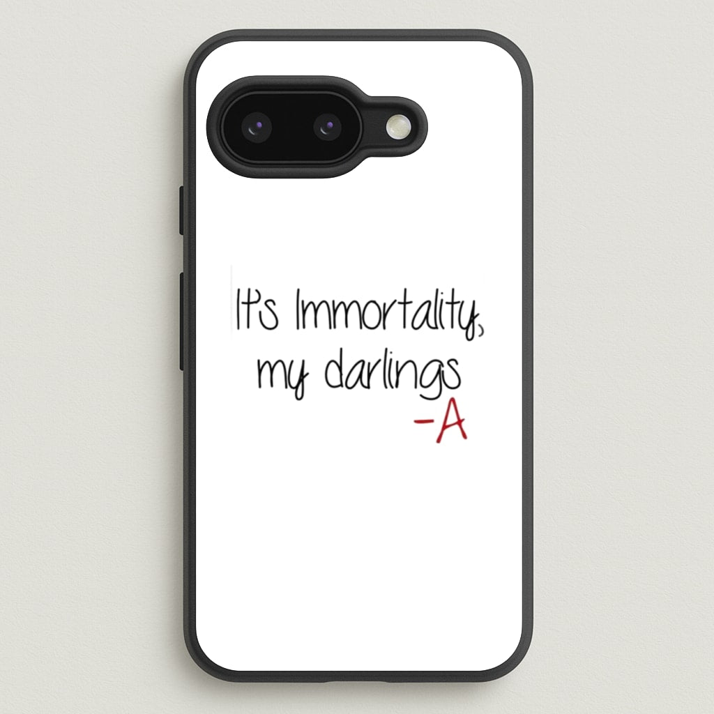 It's Immortality My Darlings - PLL  - Pretty Little Liars Phone Case for Google Pixel 9a