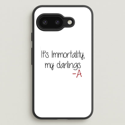 It's Immortality My Darlings - PLL  - Pretty Little Liars Phone Case for Google Pixel 9a
