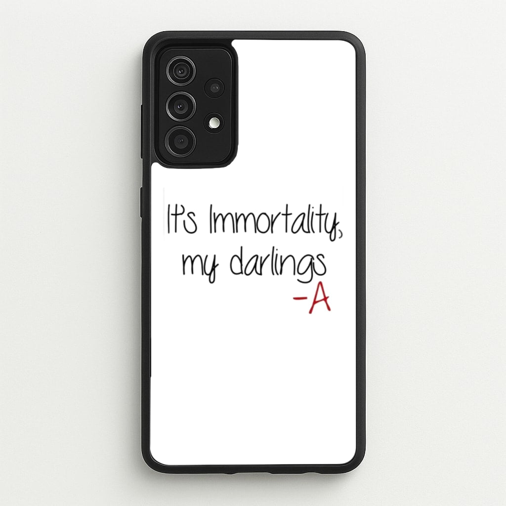 It's Immortality My Darlings - PLL  - Pretty Little Liars Phone Case for Galaxy A52 / A52s