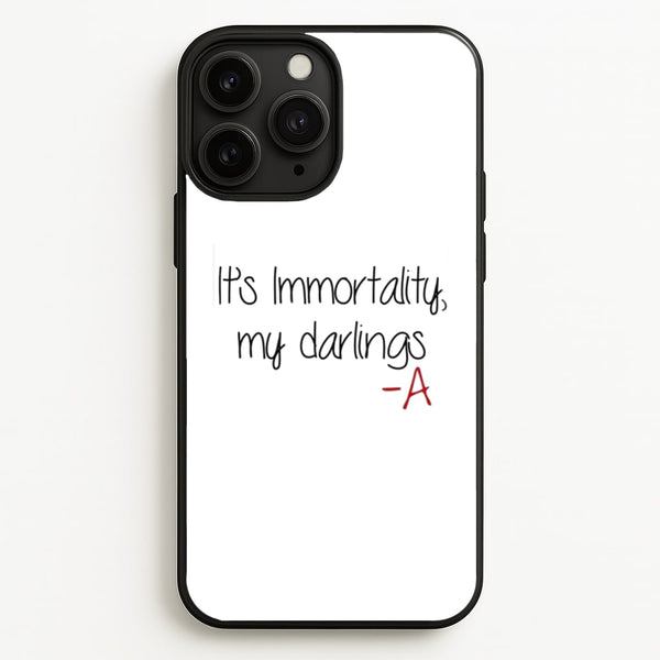 It's Immortality My Darlings - PLL  - Pretty Little Liars Phone Case for iPhone 11 Pro Max