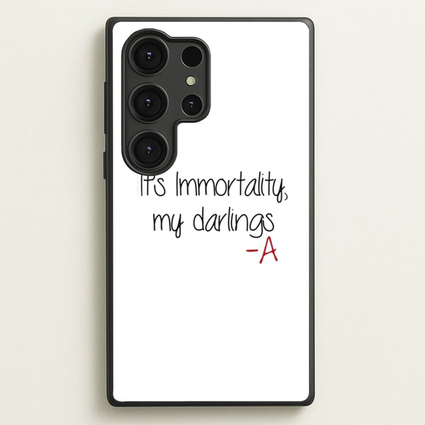 It's Immortality My Darlings - PLL  - Pretty Little Liars Phone Case for Galaxy S25 Ultra