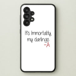 It's Immortality My Darlings - PLL  - Pretty Little Liars Phone Case for Galaxy A13