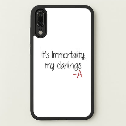 It's Immortality My Darlings - PLL  - Pretty Little Liars Phone Case for Huawei P20