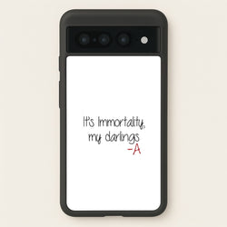 It's Immortality My Darlings - PLL  - Pretty Little Liars Phone Case for Google Pixel 7 Pro