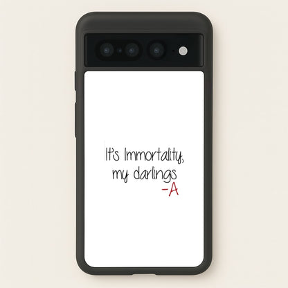It's Immortality My Darlings - PLL  - Pretty Little Liars Phone Case for Google Pixel 7 Pro