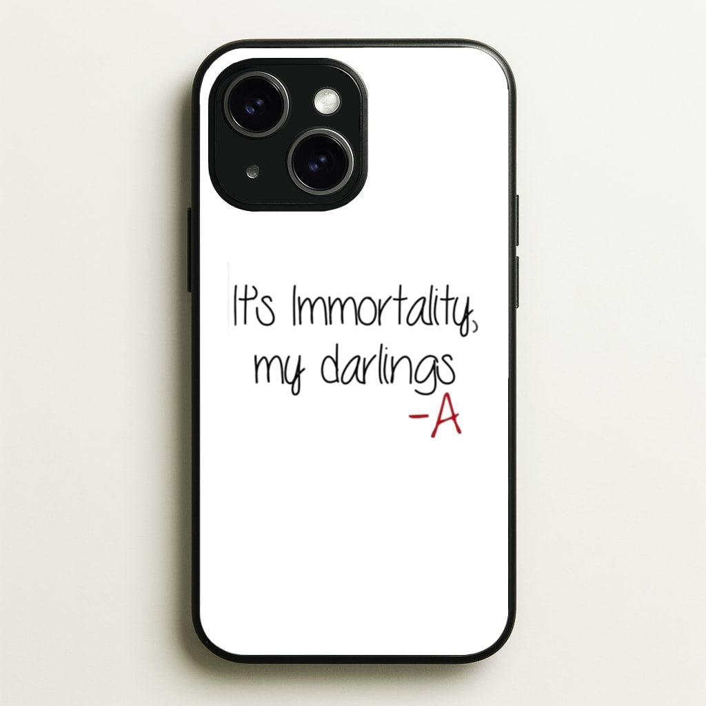 It's Immortality My Darlings - PLL  - Pretty Little Liars Phone Case for iPhone 15