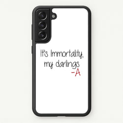 It's Immortality My Darlings - PLL  - Pretty Little Liars Phone Case for Galaxy S22 Plus