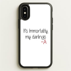 It's Immortality My Darlings - PLL  - Pretty Little Liars Phone Case for iPhone X / XS