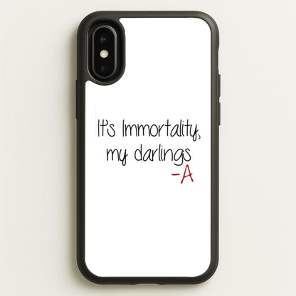 It's Immortality My Darlings - PLL  - Pretty Little Liars Phone Case for iPhone X / XS