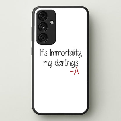 It's Immortality My Darlings - PLL  - Pretty Little Liars Phone Case for Galaxy A15
