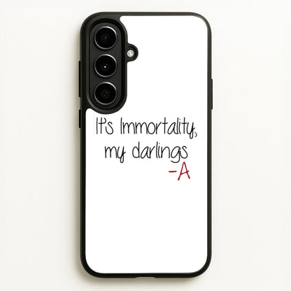 It's Immortality My Darlings - PLL  - Pretty Little Liars Phone Case for Galaxy A56