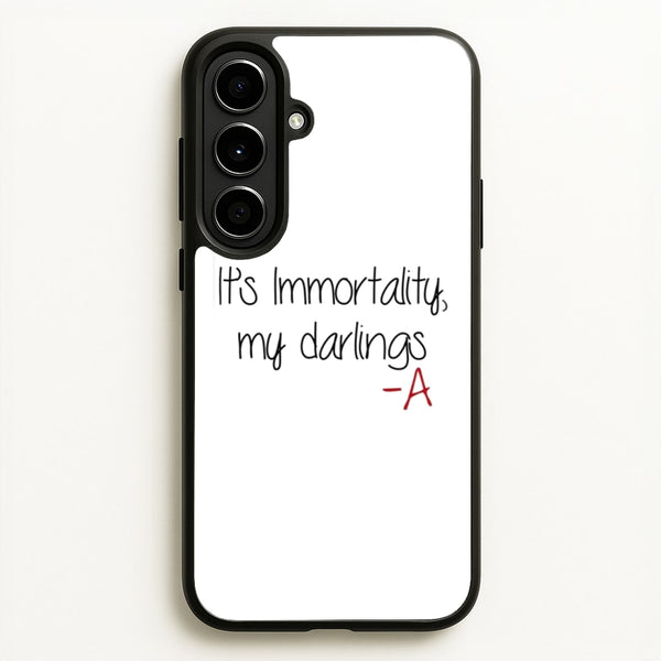 It's Immortality My Darlings - PLL  - Pretty Little Liars Phone Case for Galaxy A56