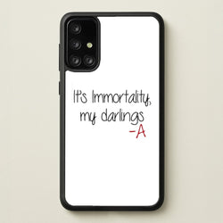 It's Immortality My Darlings - PLL  - Pretty Little Liars Phone Case for Galaxy A71