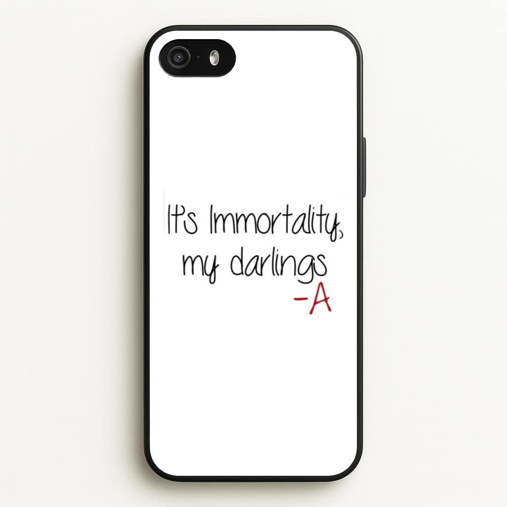 It's Immortality My Darlings - PLL  - Pretty Little Liars Phone Case for iPhone 5 / 5s / SE 2016
