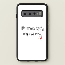 It's Immortality My Darlings - PLL  - Pretty Little Liars Phone Case for Galaxy S10