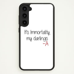 It's Immortality My Darlings - PLL  - Pretty Little Liars Phone Case for Galaxy S23 Plus