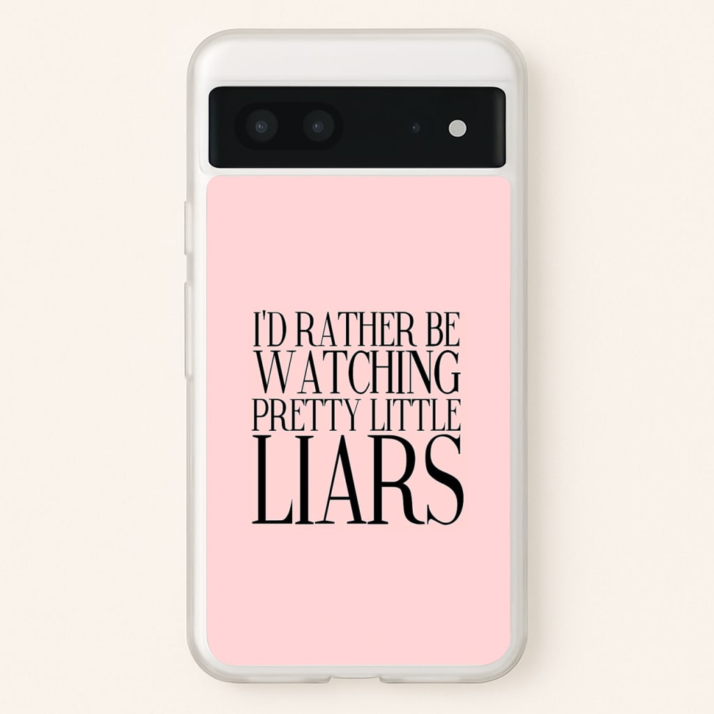 Rather Be Watching PLL...  - Pretty Little Liars Phone Case for Google Pixel 7