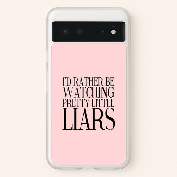 Rather Be Watching PLL...  - Pretty Little Liars Phone Case for Google Pixel 6