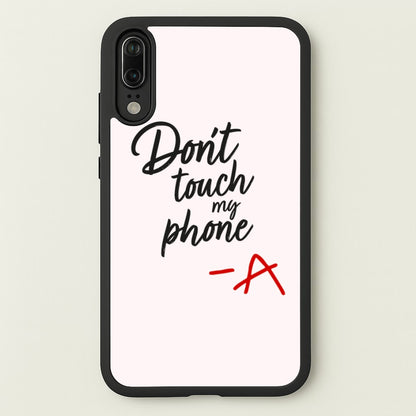 Don't Touch My Phone - PLL  - Pretty Little Liars Phone Case for Huawei P20