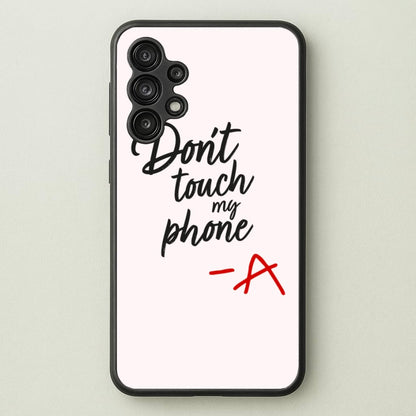 Don't Touch My Phone - PLL  - Pretty Little Liars Phone Case for Galaxy A13