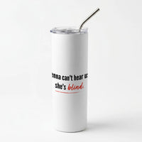 Jenna Can't Hear Us, She's Blind - PLL Skinny Tumbler