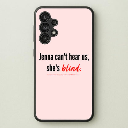 Jenna Can't Hear Us, She's Blind - PLL  - Pretty Little Liars Phone Case for Galaxy A13