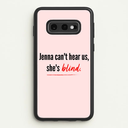 Jenna Can't Hear Us, She's Blind - PLL  - Pretty Little Liars Phone Case for Galaxy S10e