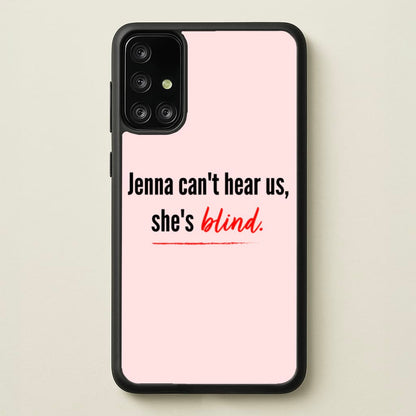 Jenna Can't Hear Us, She's Blind - PLL  - Pretty Little Liars Phone Case for Galaxy A71