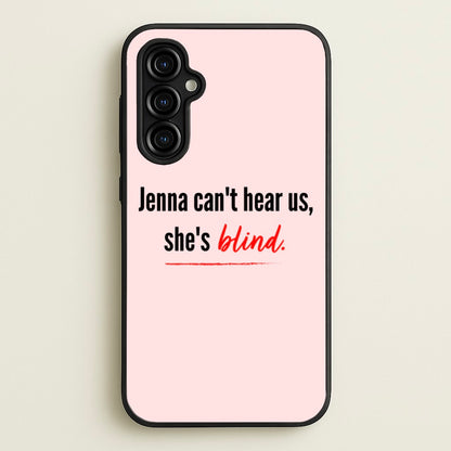 Jenna Can't Hear Us, She's Blind - PLL  - Pretty Little Liars Phone Case for Galaxy A54