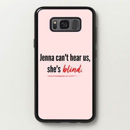 Jenna Can't Hear Us, She's Blind - PLL  - Pretty Little Liars Phone Case for Galaxy S8