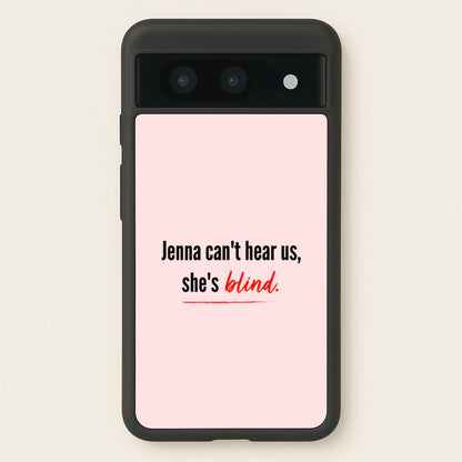 Jenna Can't Hear Us, She's Blind - PLL  - Pretty Little Liars Phone Case for Google Pixel 8a