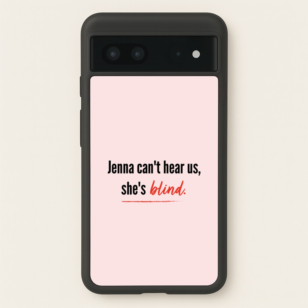 Jenna Can't Hear Us, She's Blind - PLL  - Pretty Little Liars Phone Case for Google Pixel 7