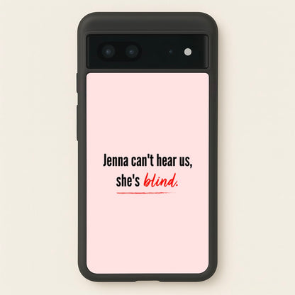Jenna Can't Hear Us, She's Blind - PLL  - Pretty Little Liars Phone Case for Google Pixel 7
